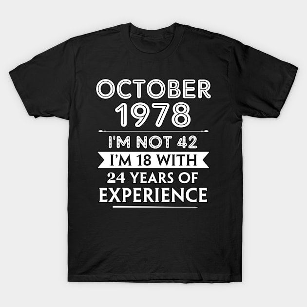 October 1978 - I'm not 42 i'm 18 With 24 Years of Experience - Birthday Gifts for Him Her Mom Dad T-Shirt by Amzprimeshirt